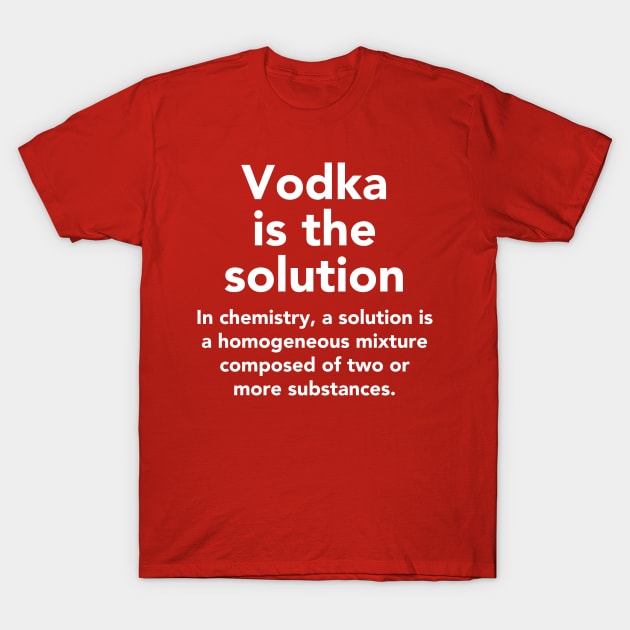 Vodka is the solution T-Shirt by vladocar